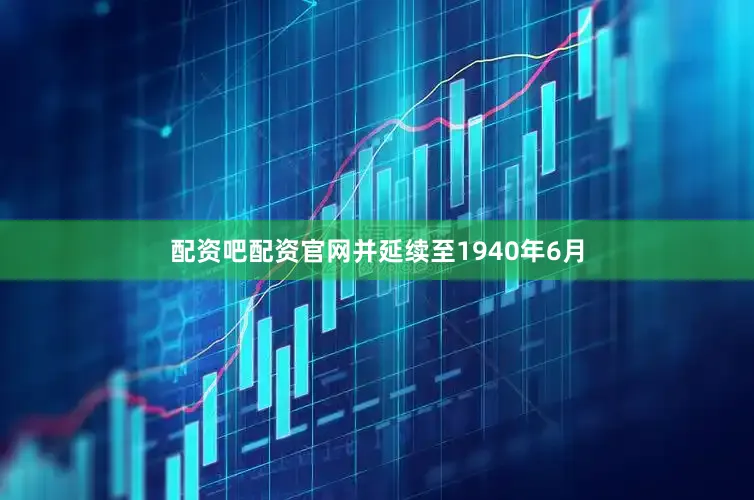 配资吧配资官网并延续至1940年6月
